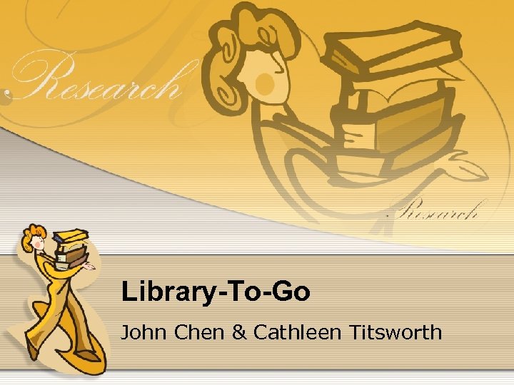 Library-To-Go John Chen & Cathleen Titsworth 