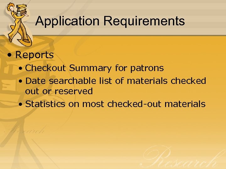 Application Requirements • Reports • Checkout Summary for patrons • Date searchable list of