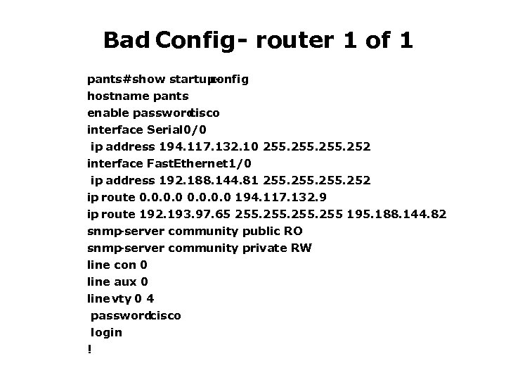 Bad Config - router 1 of 1 pants#show startupconfig hostname pants enable password cisco