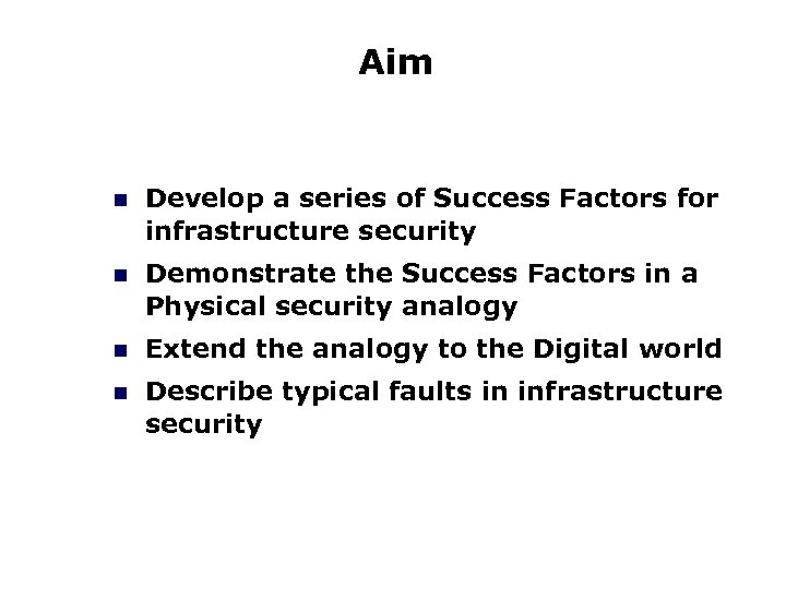 Aim n Develop a series of Success Factors for infrastructure security n Demonstrate the