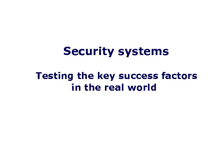 Security systems Testing the key success factors in the real world 