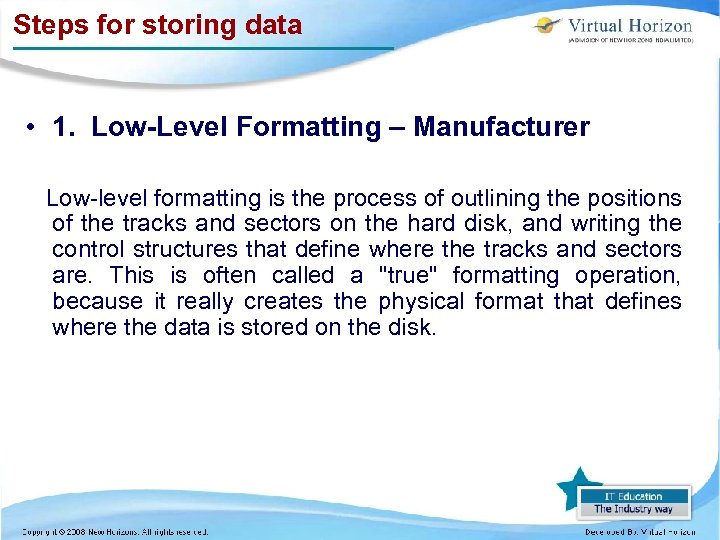 Steps for storing data • 1. Low-Level Formatting – Manufacturer Low-level formatting is the