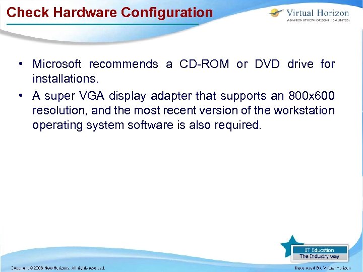 Check Hardware Configuration • Microsoft recommends a CD-ROM or DVD drive for installations. •