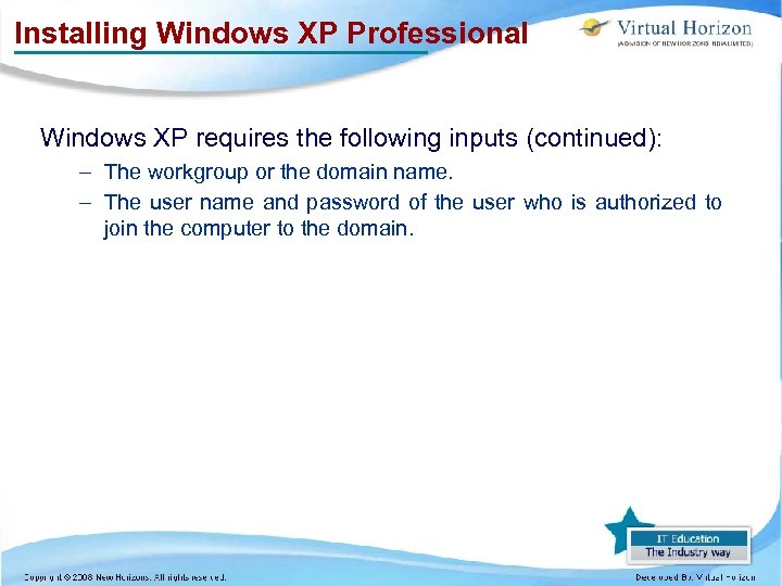 Installing Windows XP Professional Windows XP requires the following inputs (continued): – The workgroup