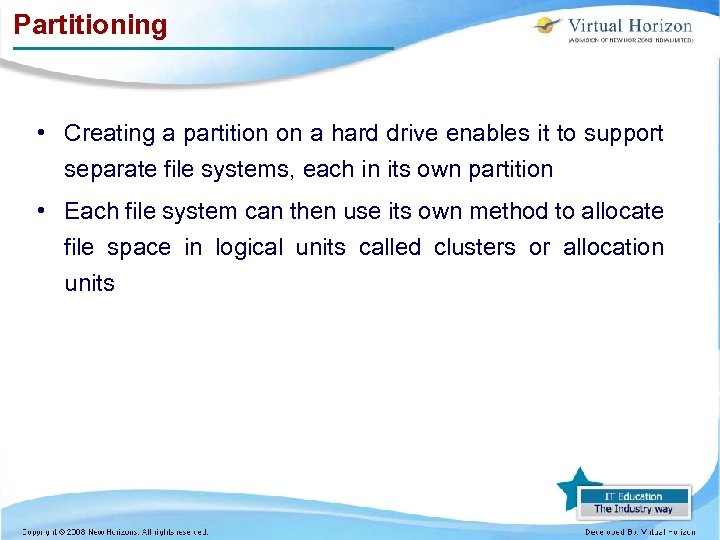 Partitioning • Creating a partition on a hard drive enables it to support separate