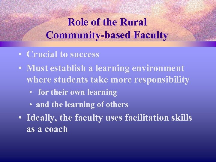 Role of the Rural Community-based Faculty • Crucial to success • Must establish a