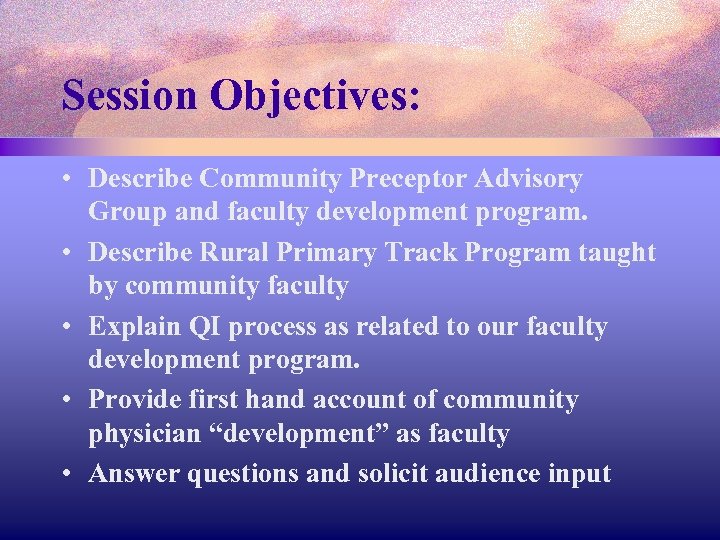 Session Objectives: • Describe Community Preceptor Advisory Group and faculty development program. • Describe