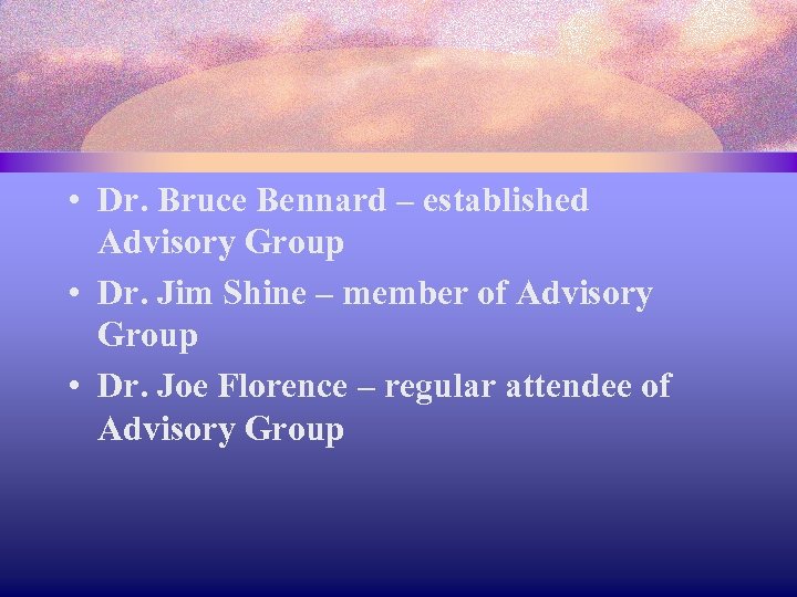  • Dr. Bruce Bennard – established Advisory Group • Dr. Jim Shine –
