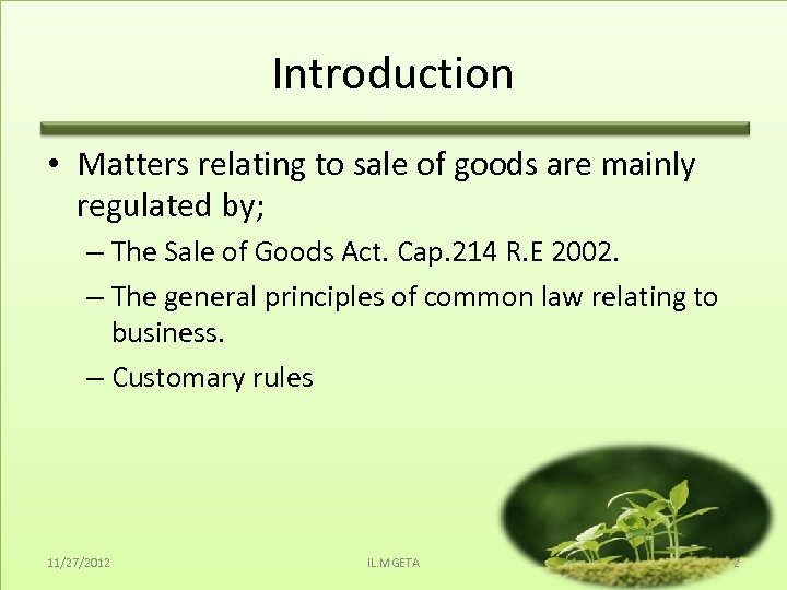 Introduction • Matters relating to sale of goods are mainly regulated by; – The