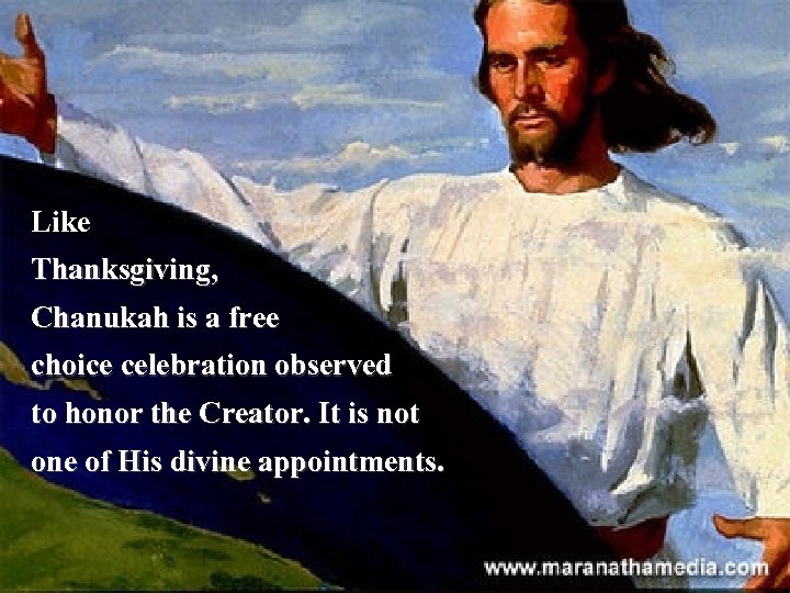 Like Thanksgiving, Chanukah is a free choice celebration observed to honor the Creator. It