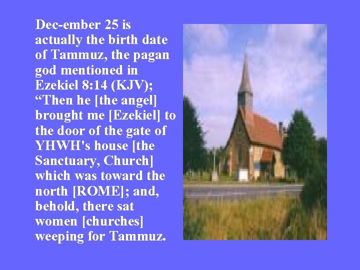 Dec-ember 25 is actually the birth date of Tammuz, the pagan god mentioned in