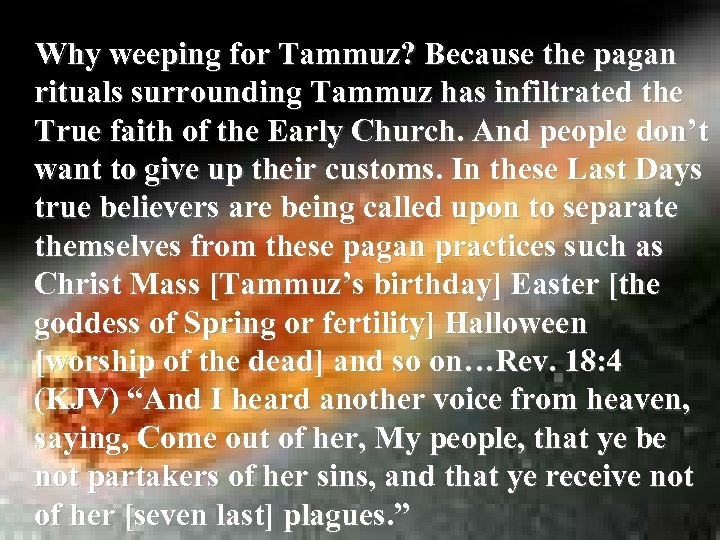 Why weeping for Tammuz? Because the pagan rituals surrounding Tammuz has infiltrated the True