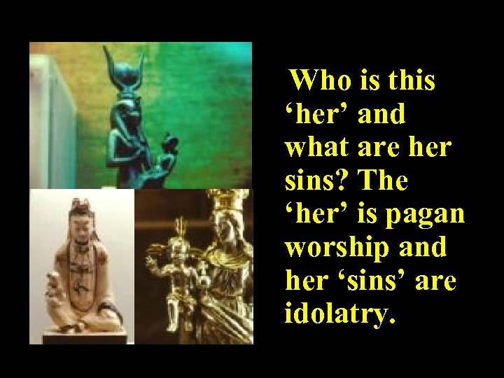 Who is this ‘her’ and what are her sins? The ‘her’ is pagan worship