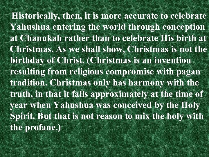 Historically, then, it is more accurate to celebrate Yahushua entering the world through conception