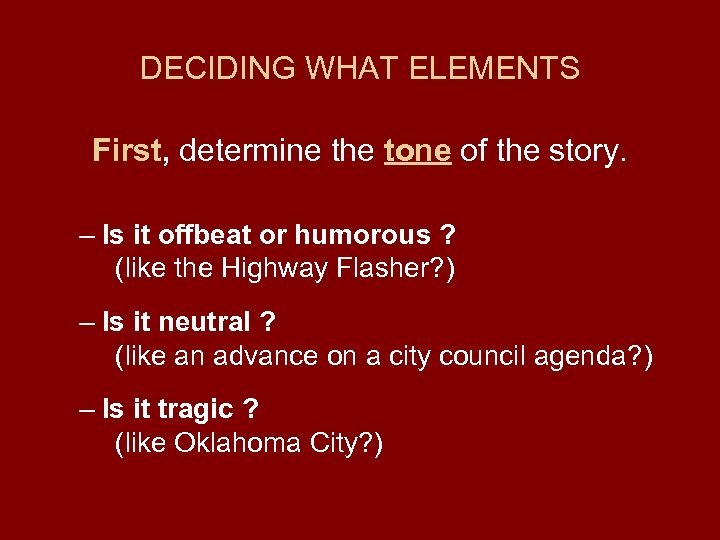 DECIDING WHAT ELEMENTS First, determine the tone of the story. – Is it offbeat