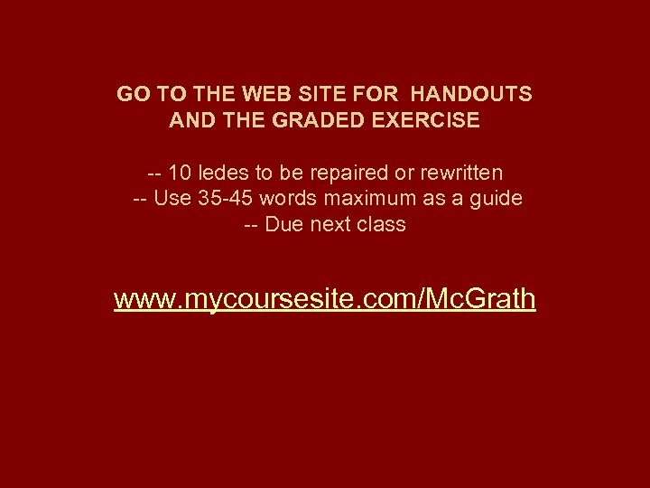 GO TO THE WEB SITE FOR HANDOUTS AND THE GRADED EXERCISE -- 10 ledes