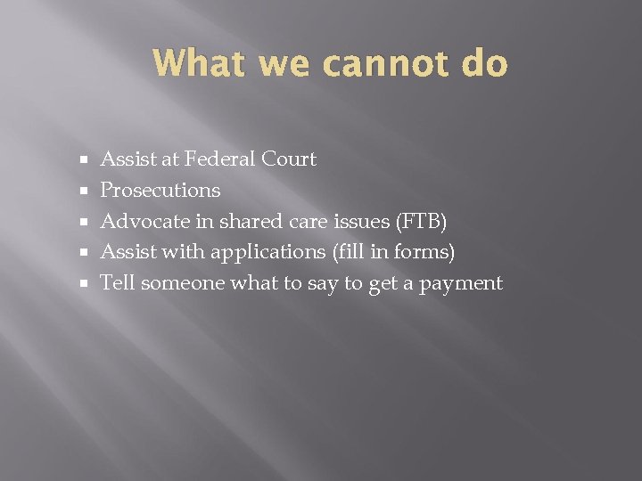 What we cannot do Assist at Federal Court Prosecutions Advocate in shared care issues