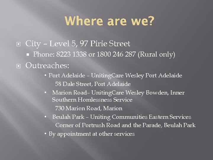 Where are we? City – Level 5, 97 Pirie Street Phone: 8223 1338 or