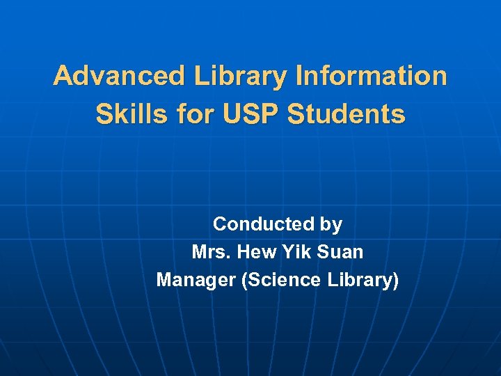 Advanced Library Information Skills for USP Students Conducted by Mrs. Hew Yik Suan Manager