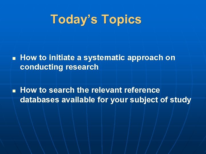 Today’s Topics n n How to initiate a systematic approach on conducting research How