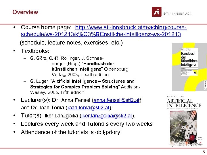 Overview • Course home page: http: //www. sti-innsbruck. at/teaching/courseschedule/ws-201213/k%C 3%BCnstliche-intelligenz-ws-201213 (schedule, lecture notes, exercises,