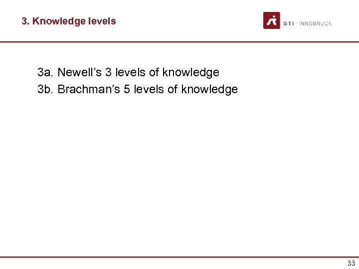 3. Knowledge levels 3 a. Newell’s 3 levels of knowledge 3 b. Brachman’s 5
