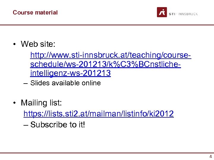 Course material • Web site: http: //www. sti-innsbruck. at/teaching/courseschedule/ws-201213/k%C 3%BCnstlicheintelligenz-ws-201213 – Slides available online