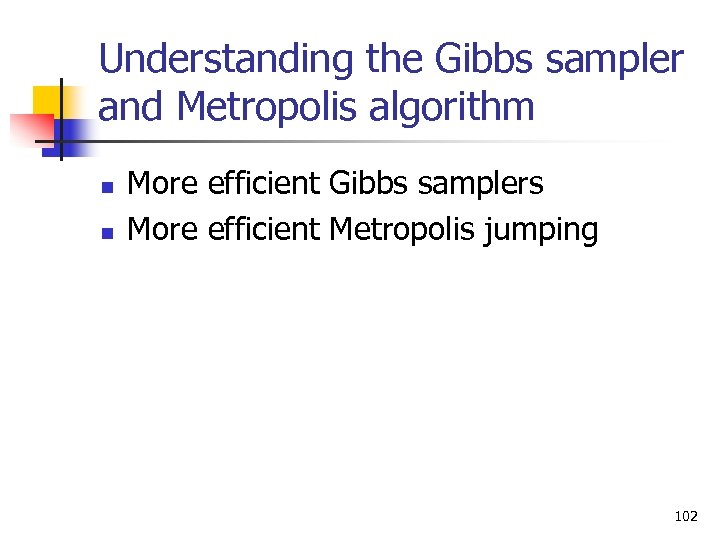 Understanding the Gibbs sampler and Metropolis algorithm n n More efficient Gibbs samplers More