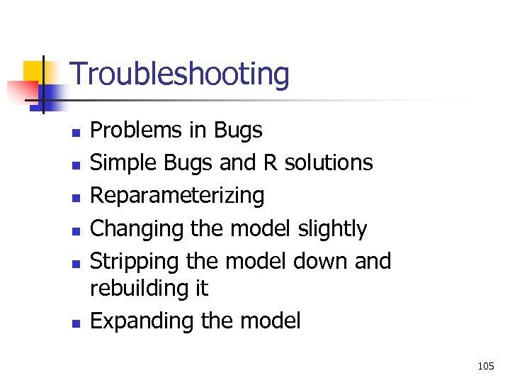 Troubleshooting n n n Problems in Bugs Simple Bugs and R solutions Reparameterizing Changing