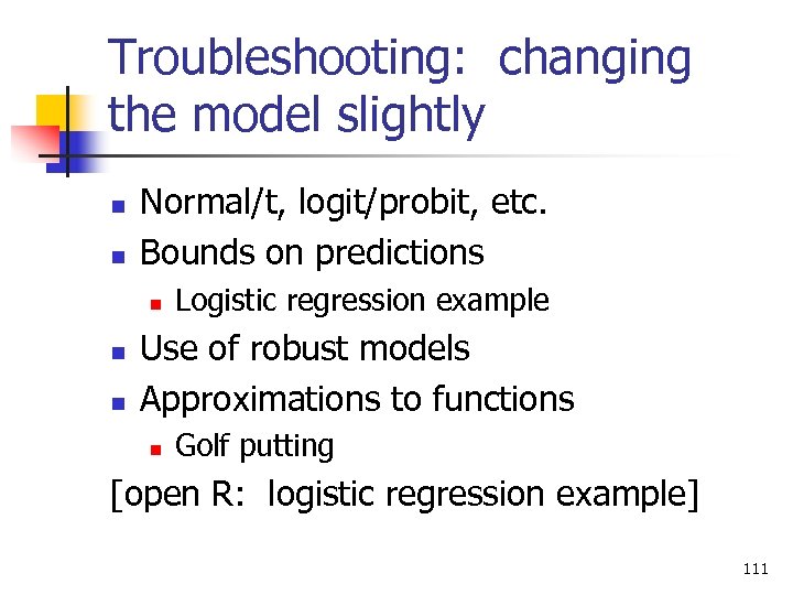 Troubleshooting: changing the model slightly n n Normal/t, logit/probit, etc. Bounds on predictions n