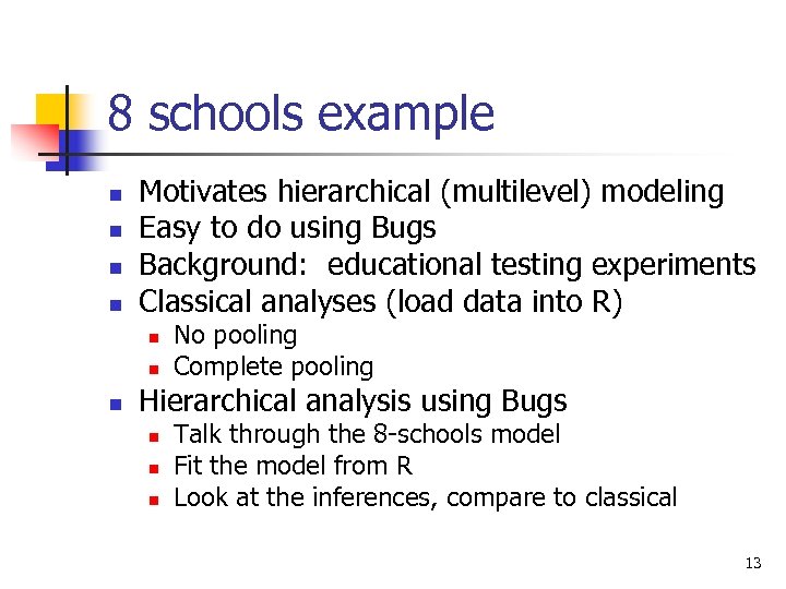8 schools example n n Motivates hierarchical (multilevel) modeling Easy to do using Bugs
