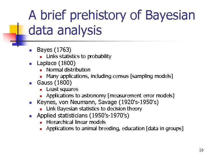 A brief prehistory of Bayesian data analysis n Bayes (1763) n n Laplace (1800)