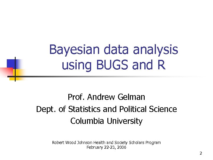 Bayesian data analysis using BUGS and R Prof. Andrew Gelman Dept. of Statistics and