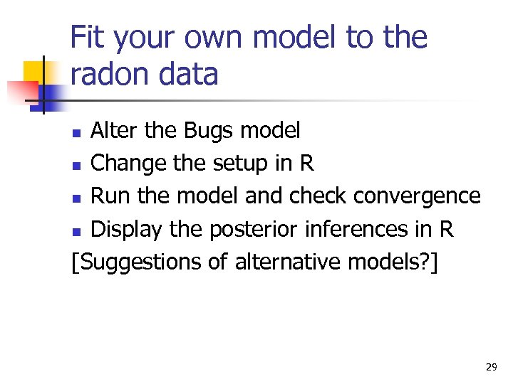 Fit your own model to the radon data Alter the Bugs model n Change