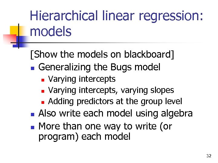 Hierarchical linear regression: models [Show the models on blackboard] n Generalizing the Bugs model