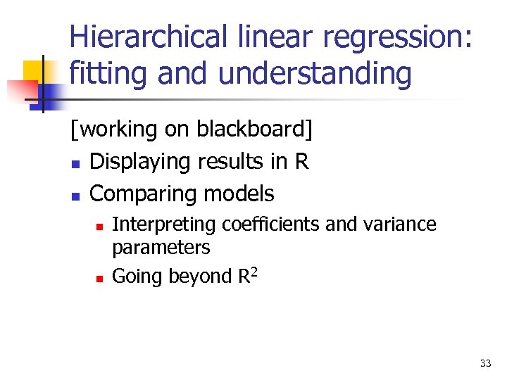 Hierarchical linear regression: fitting and understanding [working on blackboard] n Displaying results in R