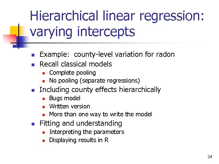 Hierarchical linear regression: varying intercepts n n Example: county-level variation for radon Recall classical