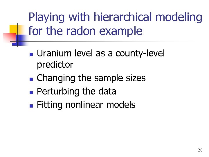 Playing with hierarchical modeling for the radon example n n Uranium level as a