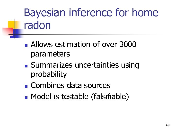 Bayesian inference for home radon n n Allows estimation of over 3000 parameters Summarizes