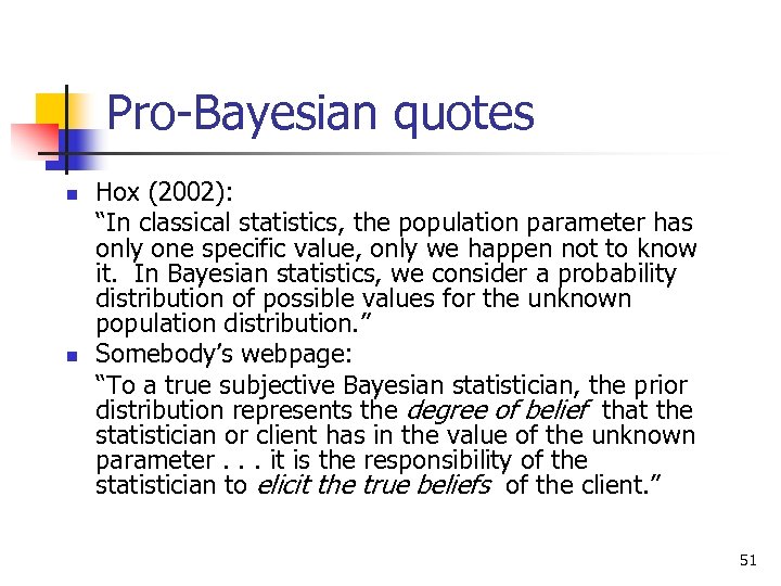 Pro-Bayesian quotes n n Hox (2002): “In classical statistics, the population parameter has only