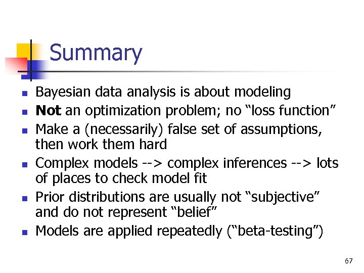 Summary n n n Bayesian data analysis is about modeling Not an optimization problem;