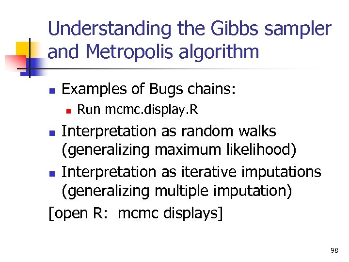 Understanding the Gibbs sampler and Metropolis algorithm n Examples of Bugs chains: n Run