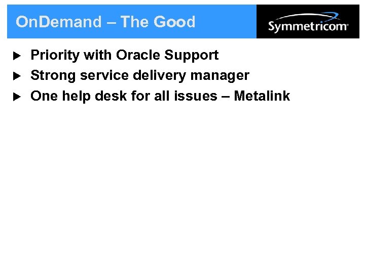 On. Demand – The Good u u u Priority with Oracle Support Strong service