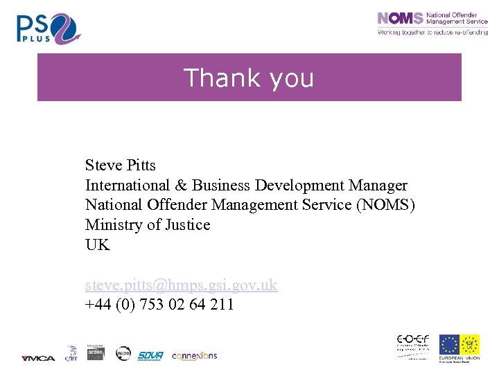 Thank you Steve Pitts International & Business Development Manager National Offender Management Service (NOMS)