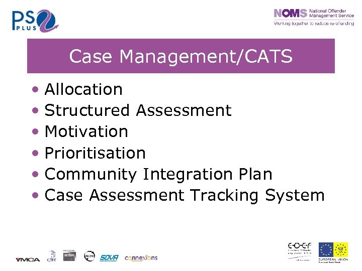 Case Management/CATS • Allocation • Structured Assessment • Motivation • Prioritisation • Community Integration
