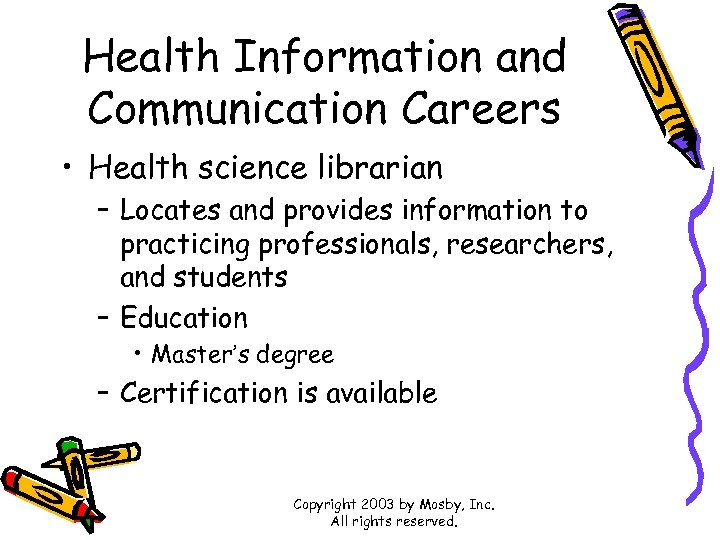 Health Information and Communication Careers • Health science librarian – Locates and provides information