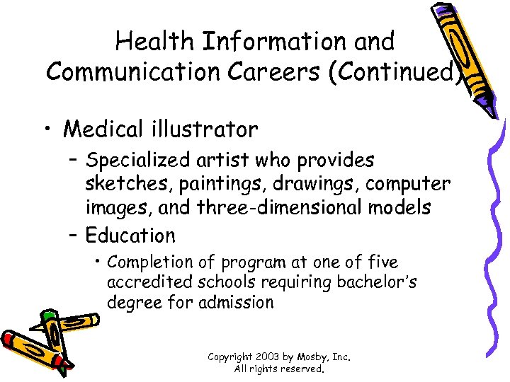 Health Information and Communication Careers (Continued) • Medical illustrator – Specialized artist who provides