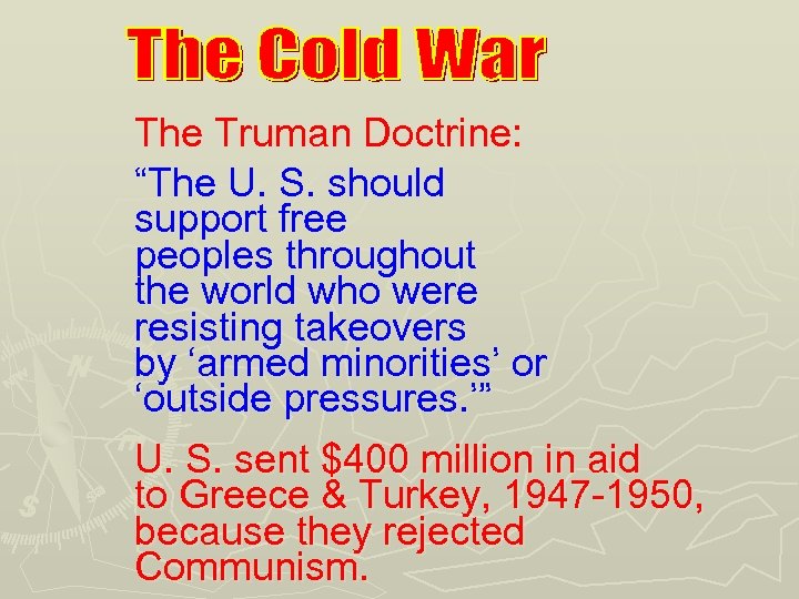 The Truman Doctrine: “The U. S. should support free peoples throughout the world who
