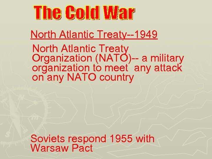 North Atlantic Treaty--1949 North Atlantic Treaty Organization (NATO)-- a military organization to meet any