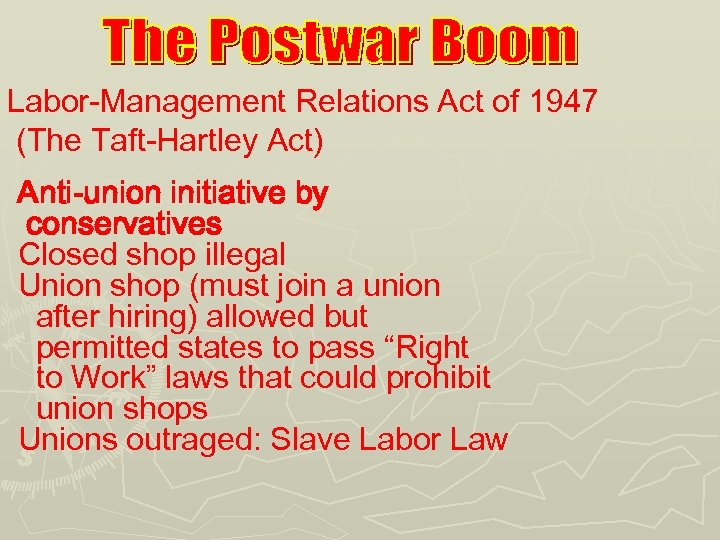 Labor-Management Relations Act of 1947 (The Taft-Hartley Act) Anti-union initiative by conservatives Closed shop
